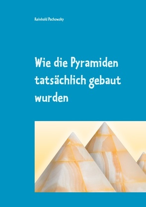 Wie die Pyramiden tatsächlich gebaut wurden von Pachowsky,  Reinhold