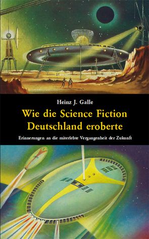Wie die Science Fiction Deutschland eroberte von Galle,  Heinz J, Reeken,  Dieter von