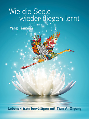 Wie die Seele wieder fliegen lernt. von Yang,  Tianying