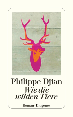 Wie die wilden Tiere von Djian,  Philippe, Schulz,  Oliver Ilan