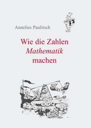 Wie die Zahlen Mathematik machen von Paulitsch,  Annelies