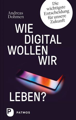 Wie digital wollen wir leben? von Dohmen,  Andreas