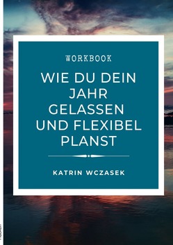 Wie du dein Jahr gelassen und flexibel planst von Wczasek,  Katrin