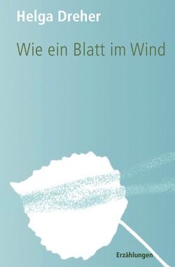 Wie ein Blatt im Wind von Dreher,  Helga