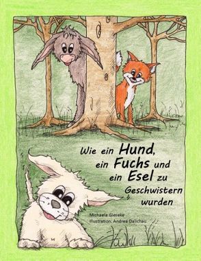 Wie ein Hund, ein Fuchs und ein Esel zu Geschwistern wurden von Gieseke,  Michaela