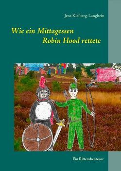 Wie ein Mittagessen Robin Hood rettete von Jens Kleiberg-Langhein's Tunichtgut-Wortundbildschmiede, Kleiberg-Langhein,  Jens