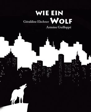 Wie ein Wolf von Elschner,  Géraldine, Guilloppé,  Antoine