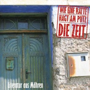 Wie eine Ratte nagt am Putz die Zeit von Čep,  Jan, Ebner-Eschenbach,  Marie von, Filip,  Ota, Frank,  Sepp, Härtling,  Peter, Hubáčková,  Lenka, Kratochvil,  Jiri, Kunze,  Reiner, Musil,  Robert, Pedretti,  Erica, Roth,  Joseph, Schnabl,  Arthur, Skácel,  Jan, Ungar,  Hermann