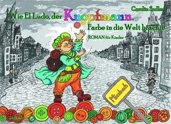 Wie El Ludo, der Knopfmann, Farbe in die Welt brachte – ROMAN für Kinder von Sadler,  Carolin