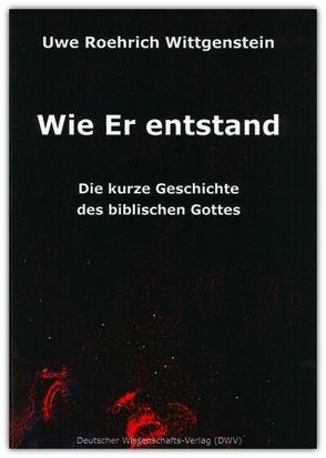 Wie Er entstand. Die kurze Geschichte des biblischen Gottes von Roehrich-Wittgenstein,  Uwe