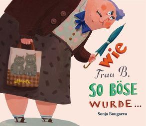 Wie Frau B. so böse wurde … von Bougaeva,  Sonja