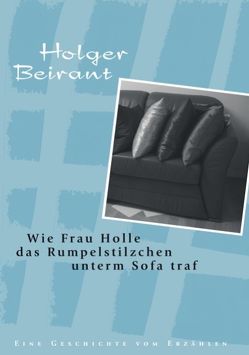 Wie Frau Holle das Rumpelstilzchen unterm Sofa traf von Beirant,  Holger