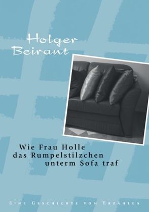 Wie Frau Holle das Rumpelstilzchen unterm Sofa traf von Beirant,  Holger