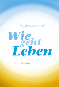 Wie geht Leben? von Chlair,  Jana, Vywamus