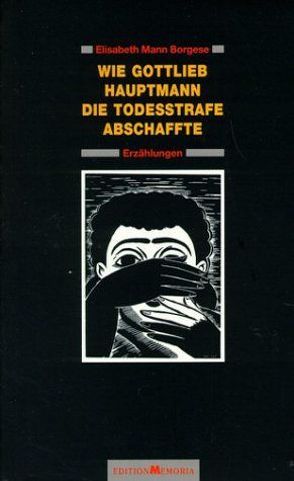 Wie Gottlieb Hauptmann die Todesstrafe abschaffte. Erzählungen von Mann Borgese,  Elisabeth, Schumann,  Thomas B