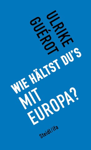 Wie hältst du’s mit Europa? von Guérot,  Ulrike