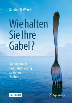 Wie halten Sie Ihre Gabel? von Wende,  Gundolf R.