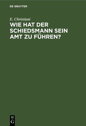 Wie hat der Schiedsmann sein Amt zu führen? von Christiani,  E., Reichau,  R.