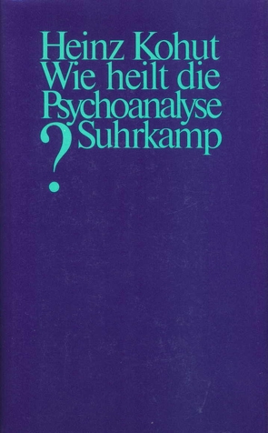 Wie heilt die Psychoanalyse? von Goldberg,  Arnold, Kohut,  Elizabeth, Kohut,  Heinz, Scheidt,  Elke vom, Stepansky,  Paul