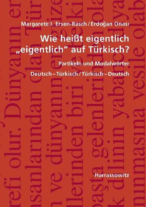 Wie heißt eigentlich „eigentlich“ auf Türkisch? Partikeln und Modalwörter von Ersen-Rasch,  Margarete I., Onasi,  Erdogan