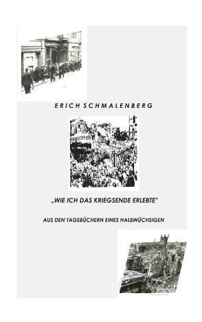 Wie ich das Kriegsende erlebte von Schmalenberg,  Erich