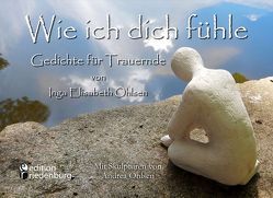 Wie ich dich fühle – Gedichte für Trauernde. Mit Skulpturen von Andrea Ohlsen. von Ohlsen,  Inga Elisabeth