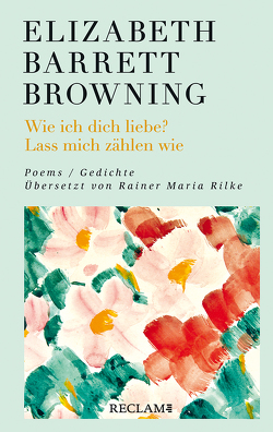 Wie ich dich liebe? Lass mich zählen wie. Poems/Gedichte von Browning,  Elizabeth Barrett, Jaegle,  Dietmar, Rilke,  Rainer Maria