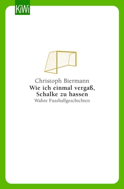 Wie ich einmal vergaß, Schalke zu hassen von Biermann,  Christoph