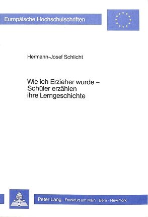 Wie ich Erzieher wurde – Schüler erzählen ihre Lerngeschichte von Schlicht,  Hermann-Josef