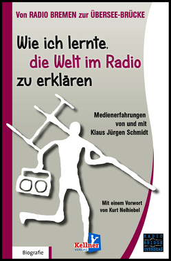 Wie ich lernte, die Welt im Radio zu erklären von Schmidt,  Klaus Jürgen