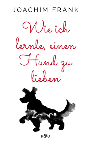 Wie ich lernte, einen Hund zu lieben von Frank,  Joachim