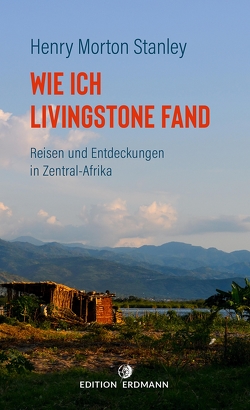 Wie ich Livingstone fand – Reisen und Entdeckungen in Zentral-Afrika von Stanley,  Henry Morton
