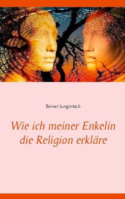 Wie ich meiner Enkelin die Religion erkläre von Jungnitsch,  Reiner