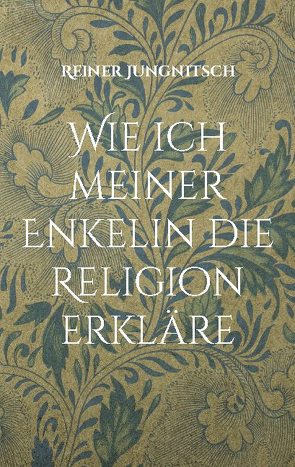 Wie ich meiner Enkelin die Religion erkläre von Jungnitsch,  Reiner