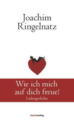 Wie ich mich auf dich freue! von Ringelnatz,  Joachim