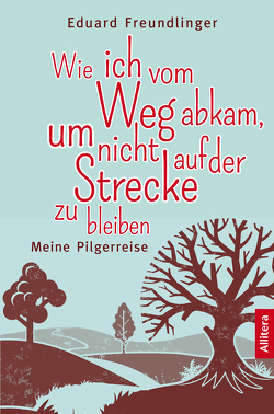 Wie ich vom Weg abkam, um nicht auf der Strecke zu bleiben von Freundlinger,  Eduard