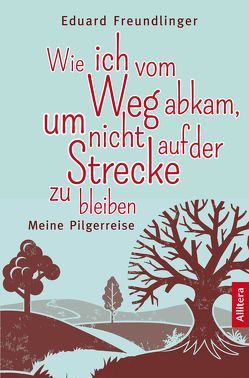 Wie ich vom Weg abkam, um nicht auf der Strecke zu bleiben von Freundlinger,  Eduard