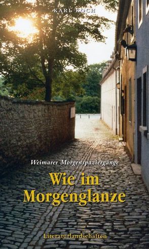 Wie im Morgenglanze – Weimarer Morgenspaziergänge von Koch,  Karl