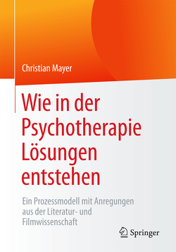 Wie in der Psychotherapie Lösungen entstehen von Mayer,  Christian