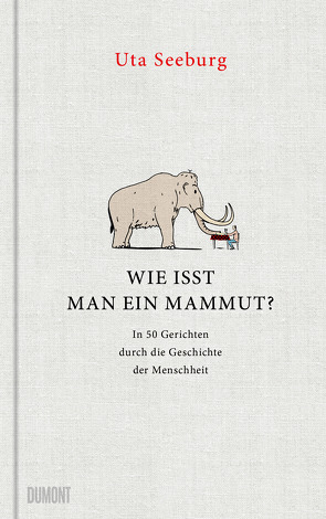 Wie isst man ein Mammut? von Rehberg,  Stephan, Seeburg,  Uta