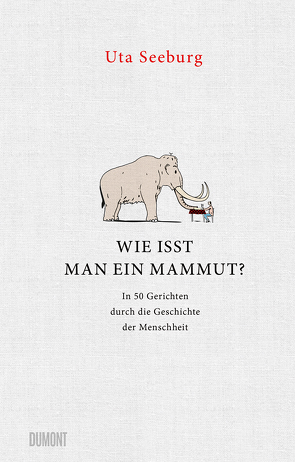Wie isst man ein Mammut? von Rehberg,  Stephan, Seeburg,  Uta
