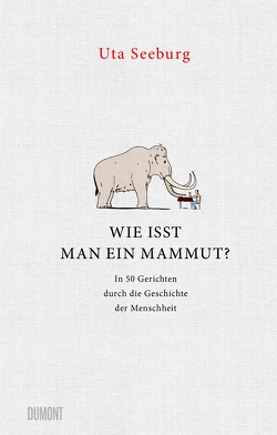 Wie isst man ein Mammut? von Rehberg,  Stephan, Seeburg,  Uta