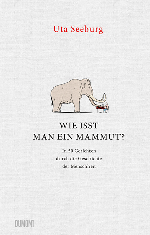 Wie isst man ein Mammut? von Seeburg,  Uta