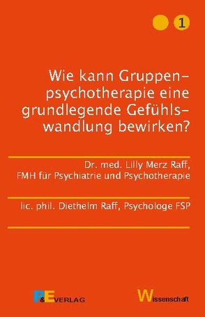 Wie kann Gruppenpsychotherapie eine grundlegende Gefühlswandlung bewirken? von Merz Raff,  Lilly, Raff,  Diethelm