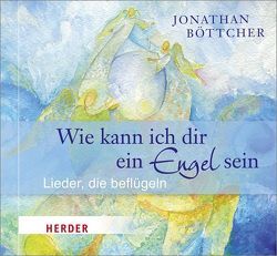 Wie kann ich dir ein Engel sein? von Böttcher,  Jonathan