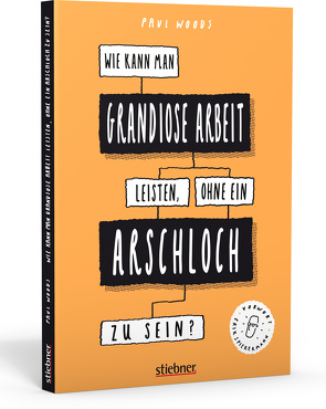 Wie kann man grandiose Arbeit leisten, ohne ein Arschloch zu sein? von Woods,  Paul