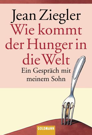 Wie kommt der Hunger in die Welt? von Laak,  Hanna van, Ziegler,  Jean