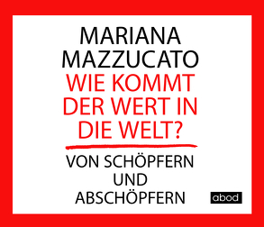 Wie kommt der Wert in die Welt? von Mazzucato,  Mariana, Pappenberger,  Sebastian