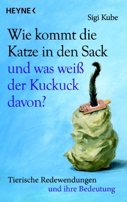 Wie kommt die Katze in den Sack und was weiß der Kuckuck davon? von Kube,  Sigi