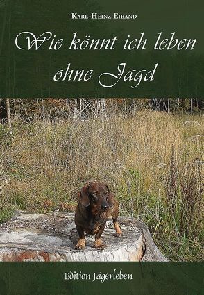 Wie könnt ich leben ohne Jagd von Eiband,  Karl Heinz